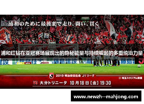 浦和红钻在亚冠赛场展现出的隐秘能量与持续崛起的多重统治力量 浦和红钻在亚冠赛场展现出的隐秘能量与持续崛起的多重统治力量