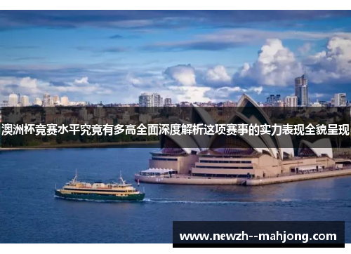 澳洲杯竞赛水平究竟有多高全面深度解析这项赛事的实力表现全貌呈现 澳洲杯竞赛水平究竟有多高全面深度解析这项赛事的实力表现全貌呈现