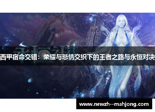 西甲宿命交错:荣耀与悲情交织下的王者之路与永恒对决 西甲宿命交错:荣耀与悲情交织下的王者之路与永恒对决