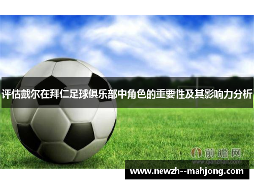 评估戴尔在拜仁足球俱乐部中角色的重要性及其影响力分析