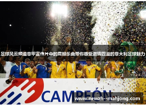 足球风云频道意甲宣传片中的震撼乐曲带你感受激情四溢的意大利足球魅力