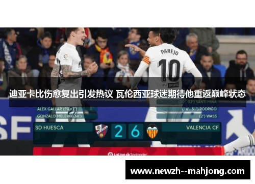迪亚卡比伤愈复出引发热议 瓦伦西亚球迷期待他重返巅峰状态