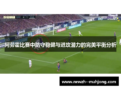 阿劳霍比赛中防守稳健与进攻潜力的完美平衡分析