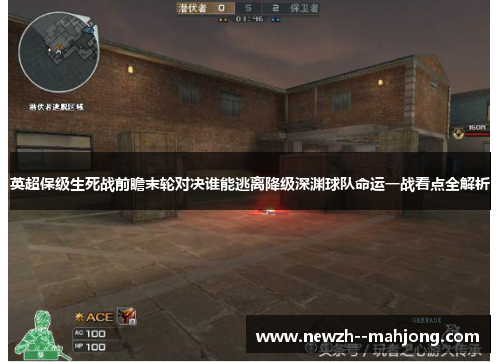 英超保级生死战前瞻末轮对决谁能逃离降级深渊球队命运一战看点全解析