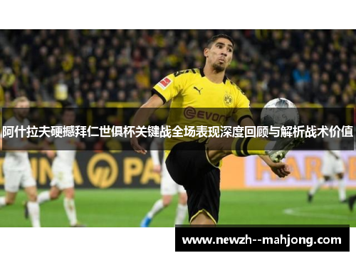 阿什拉夫硬撼拜仁世俱杯关键战全场表现深度回顾与解析战术价值