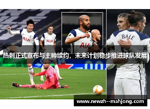 热刺正式宣布与主帅续约，未来计划稳步推进球队发展